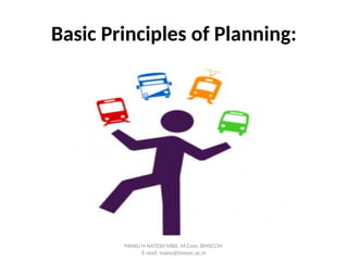 Basic Principles of Planning:
MANU H NATESH MBA, M.Com. BMSCCM
E-mail: manu@bmsec.ac.in
 