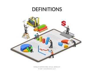 DEFINITIONS
MANU H NATESH MBA, M.Com. BMSCCM
E-mail: manu@bmsec.ac.in
 