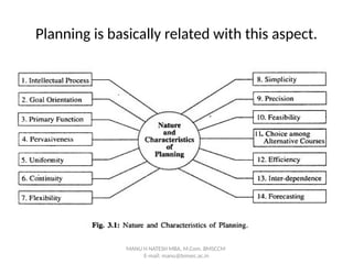 Planning is basically related with this aspect.
MANU H NATESH MBA, M.Com. BMSCCM
E-mail: manu@bmsec.ac.in
 