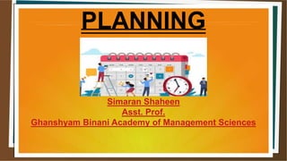 PLANNING
Simaran Shaheen
Asst. Prof.
Ghanshyam Binani Academy of Management Sciences
 