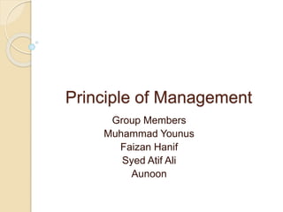 Principle of Management
Group Members
Muhammad Younus
Faizan Hanif
Syed Atif Ali
Aunoon
 