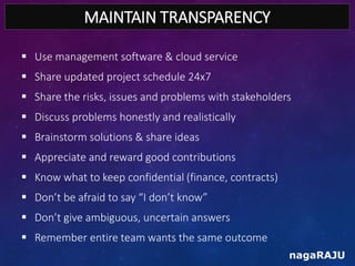 MAINTAIN TRANSPARENCY
nagaRAJU
 Use management software & cloud service
 Share updated project schedule 24x7
 Share the...