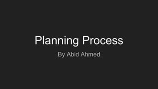Planning Process
By Abid Ahmed
 