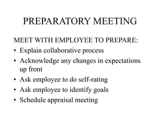 PREPARATORY MEETING
MEET WITH EMPLOYEE TO PREPARE:
• Explain collaborative process
• Acknowledge any changes in expectations
up front
• Ask employee to do self-rating
• Ask employee to identify goals
• Schedule appraisal meeting
 