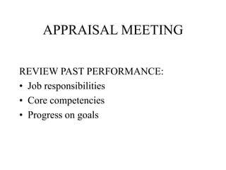 APPRAISAL MEETING
REVIEW PAST PERFORMANCE:
• Job responsibilities
• Core competencies
• Progress on goals
 