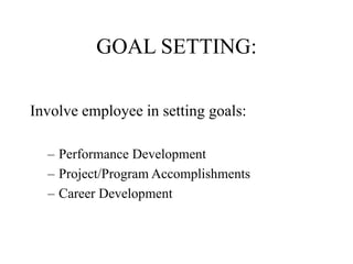 GOAL SETTING:
Involve employee in setting goals:
– Performance Development
– Project/Program Accomplishments
– Career Deve...
