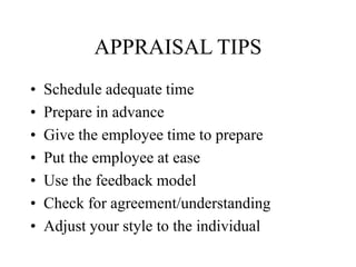 APPRAISAL TIPS
• Schedule adequate time
• Prepare in advance
• Give the employee time to prepare
• Put the employee at eas...