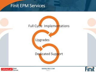 Finit EPM Services
Page 2
Full Cycle Implementations
Upgrades
Dedicated Support
 