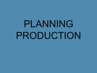 PLANNING
PRODUCTION
 