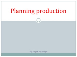 Planning production

By Megan Kavanagh

 