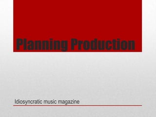 Planning Production

Idiosyncratic music magazine

 