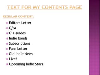  Editors Letter
 Q&A
 Gig guides
 Indie bands
 Subscriptions
 Fans Letter
 Old Indie News
 Live!
 Upcoming Indie Stars
 