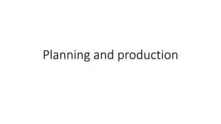 Planning and production
 