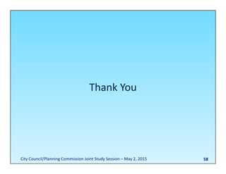 58
Thank You
City Council/Planning Commission Joint Study Session – May 2, 2015
 