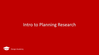 Intro to Planning Research
Design Academy
 