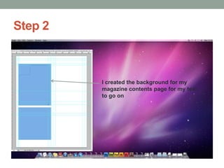 Step 2

I created the background for my
magazine contents page for my text
to go on

 