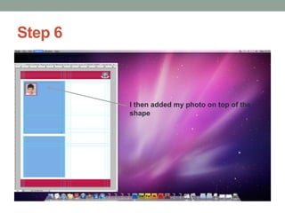 Step 6

I then added my photo on top of the
shape

 