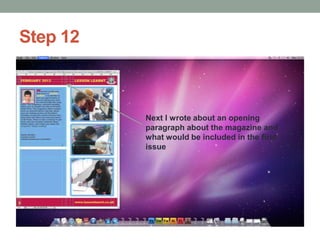 Step 12

Next I wrote about an opening
paragraph about the magazine and
what would be included in the first
issue

 