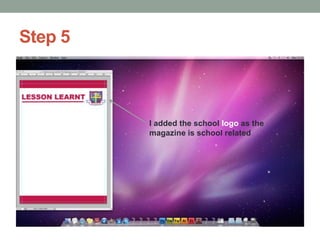 Step 5

I added the school logo as the
magazine is school related

 