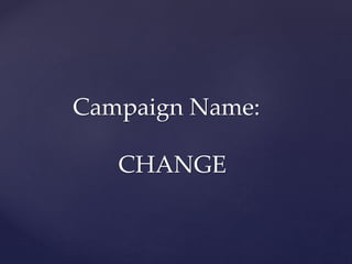 Campaign Name:
CHANGE
 