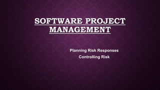 SOFTWARE PROJECT
MANAGEMENT
Planning Risk Responses
Controlling Risk
 