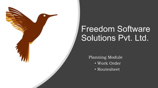 Freedom Software
Solutions Pvt. Ltd.
Planning Module
• Work Order
• Routesheet
 