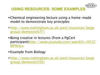 USING RESOURCES: SOME EXAMPLES

 Chemical engineering lecture using a home-made
  model to demonstrate key principles
 h...