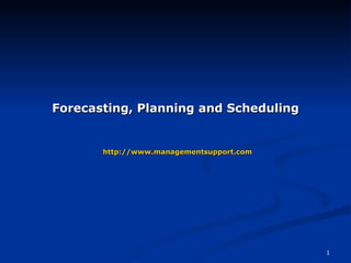 Forecasting, Planning and Scheduling   http:// www.managementsupport.com 