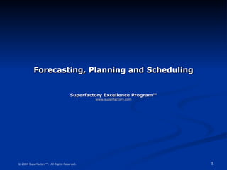 Forecasting, Planning and Scheduling Superfactory Excellence Program™ www.superfactory.com 