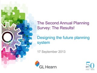 glhearn.com
The Second Annual Planning
Survey: The Results!
Designing the future planning
system
17 September 2013
 
