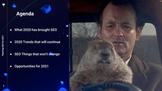 3
Agenda
PlanningSEOfor2021
● What 2020 has brought SEO
● 2020 Trends that will continue
● SEO Things that won’t change
● Opportunities for 2021
 