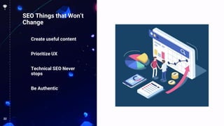 32
SEO Things that Won’t
Change
Create useful content
Prioritize UX
Technical SEO Never
stops
Be Authentic
 