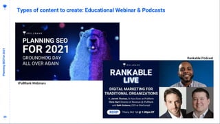 3939
Types of content to create: Educational Webinar & Podcasts
PlanningSEOfor2021
iPullRank Webinars
Rankable Podcast
 