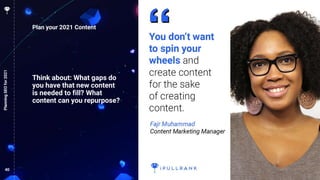 40
Plan your 2021 Content
PlanningSEOfor2021
Think about: What gaps do
you have that new content
is needed to fill? What
content can you repurpose?
 