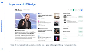 4141
Importance of UX Design
Great UI interface attracts users to your site, and a great UX design will keep your users on site.
PlanningSEOfor2021
 