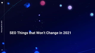 31
SEO Things that Won’t Change in 2021
PlanningSEOfor2021
 