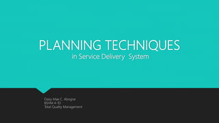 PLANNING TECHNIQUES
in Service Delivery System
Daisy Mae C. Abogne
BSHM 4-1D
Total Quality Management
 