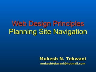 Web Design Principles
Planning Site Navigation


         Mukesh N. Tekwani
         mukeshtekwani@hotmail.com
 