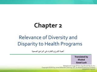 Relevance of Diversity and
Disparity to Health Programs
Chapter 2
‫الصحية‬ ‫البرامج‬ ‫في‬ ‫والتفاوت‬ ‫التنوع‬ ‫أهمية‬
Translated by
Khaled
Good Luck
 