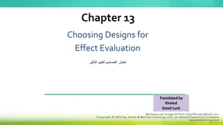Choosing Designs for
Effect Evaluation
Chapter 13
‫التأثير‬ ‫لتقييم‬ ‫التصاميم‬ ‫اختيار‬
Translated by
Khaled
Good Luck
 