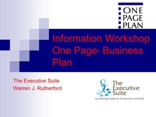 Information Workshop
                One Page Business
                         ®


                Plan
The Executive Suite
Warren J. Rutherford
 