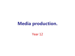 Media production.

      Year 12
 