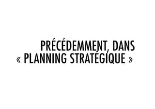 PRÉCÉDEMMENT, DANS
« PLANNING STRATÉGIQUE »
 