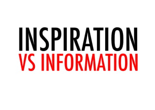 INSPIRATION
VS INFORMATION
 