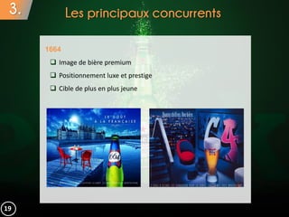 3. Les principaux concurrents
1664
 Image de bière premium
 Positionnement luxe et prestige
 Cible de plus en plus jeune
19
 
