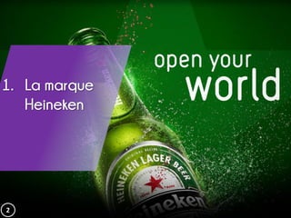 1. La marque
Heineken
2
 