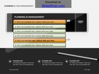 PLANNING  & TASK MANAGEMENT 1. this is an example text, replace with your own. 2. this is an example text, replace with your own. 3. this is an example text, replace with your own. 4. this is an example text, replace with your own. 5. this is an example text, replace with your own. 6. this is an example text, replace with your own. PLANNING & MANAGEMENT Example text Go ahead and replace it with your own text. This is an example text.  Example text Go ahead and replace it with your own text. This is an example text.  Example text Go ahead and replace it with your own text. This is an example text.  Your own footer Your Logo 