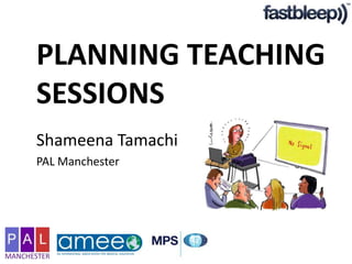 PLANNING TEACHING SESSIONS ShameenaTamachi PAL Manchester 