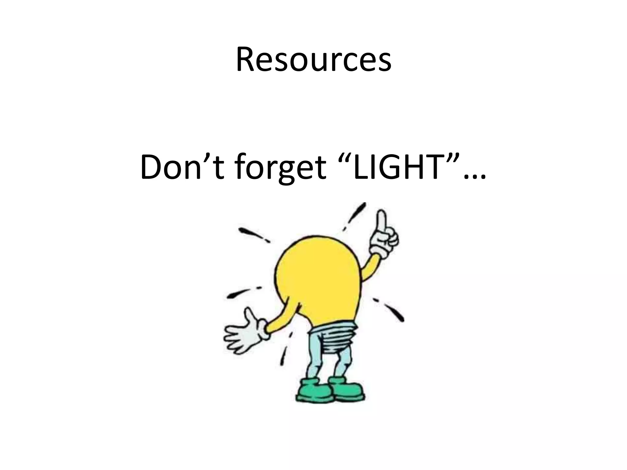 Resources

Don’t forget “LIGHT”…
 