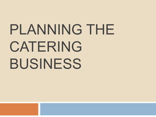 PLANNING THE
CATERING
BUSINESS
 